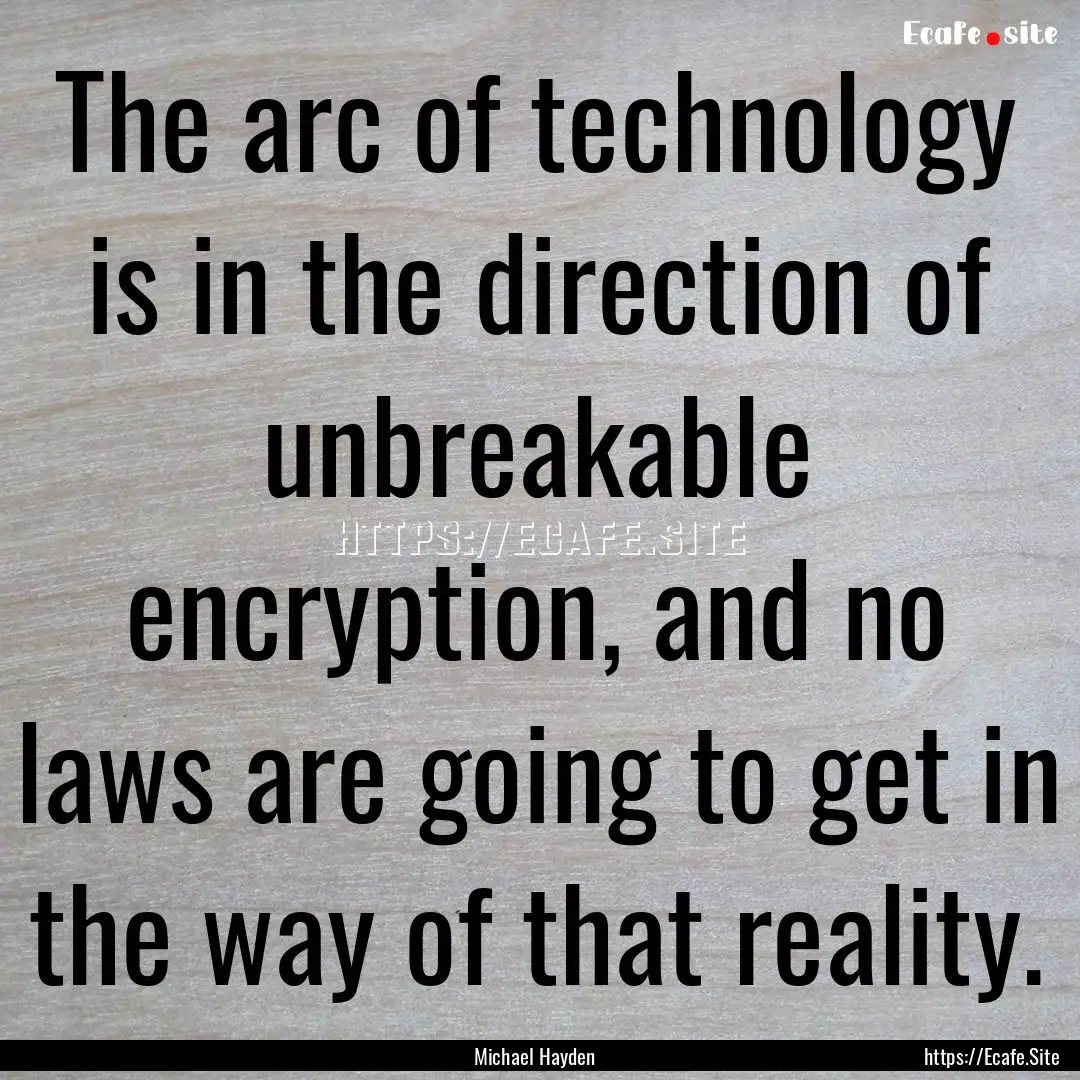 The arc of technology is in the direction.... : Quote by Michael Hayden