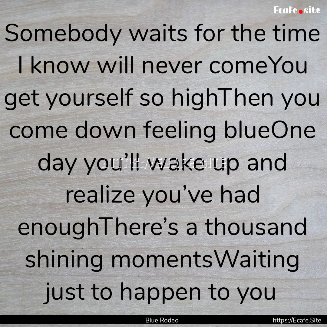 Somebody waits for the time I know will never.... : Quote by Blue Rodeo