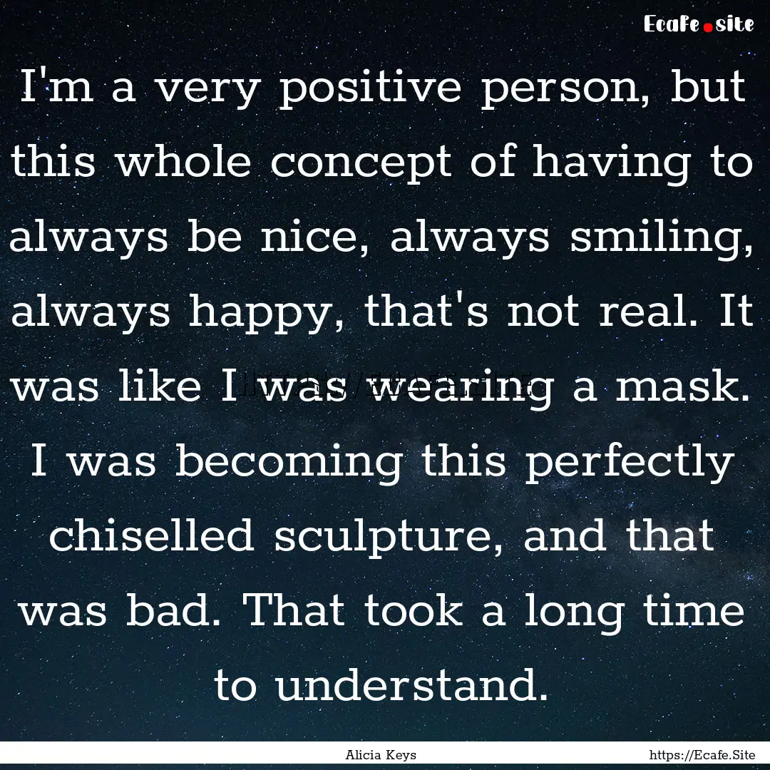 I'm a very positive person, but this whole.... : Quote by Alicia Keys