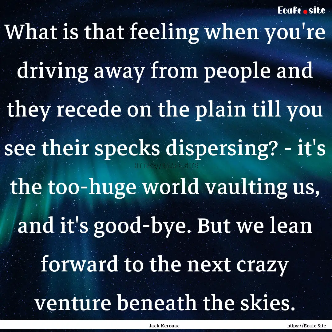 What is that feeling when you're driving.... : Quote by Jack Kerouac