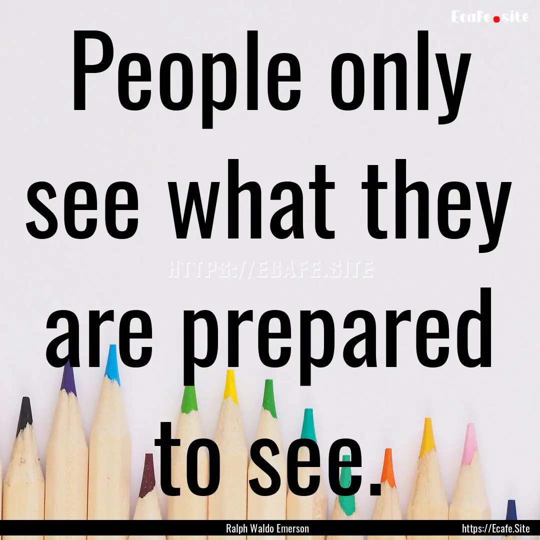 People only see what they are prepared to.... : Quote by Ralph Waldo Emerson