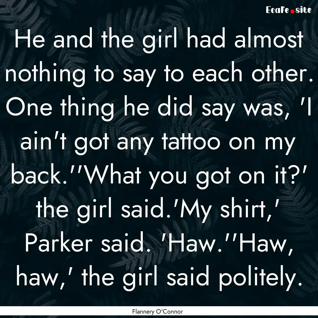 He and the girl had almost nothing to say.... : Quote by Flannery O'Connor