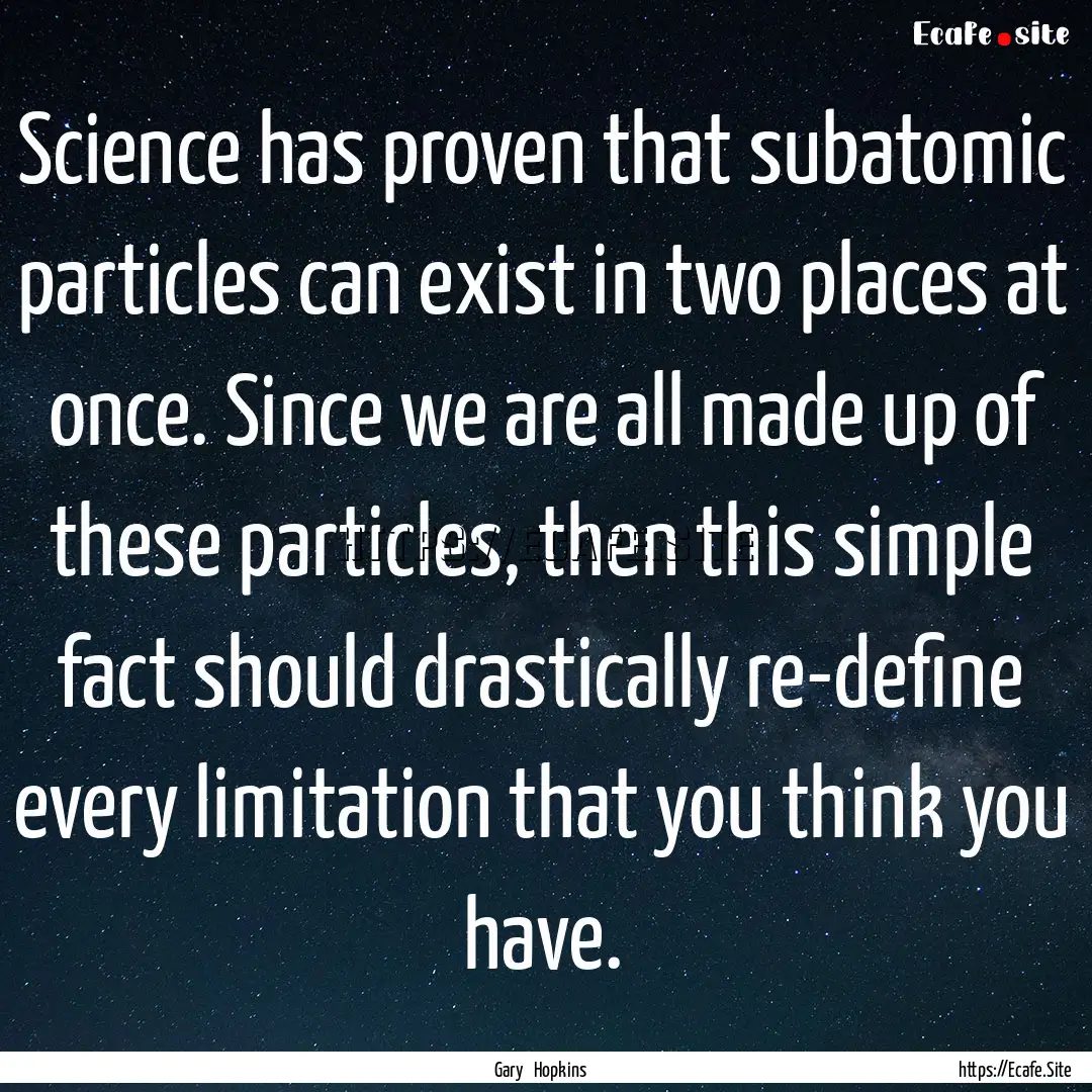 Science has proven that subatomic particles.... : Quote by Gary Hopkins