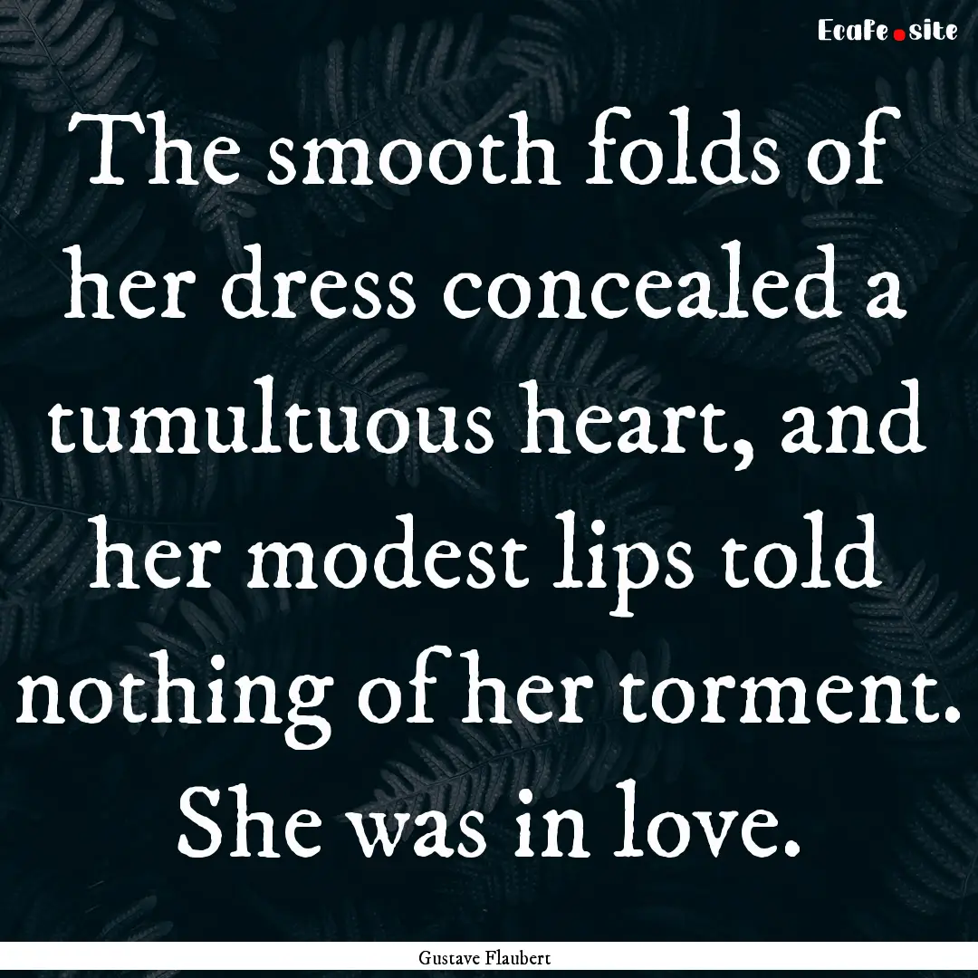 The smooth folds of her dress concealed a.... : Quote by Gustave Flaubert