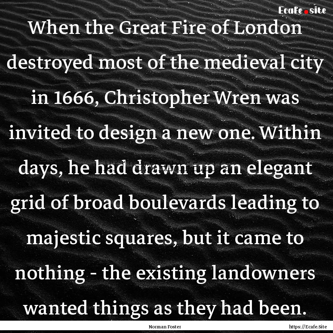 When the Great Fire of London destroyed most.... : Quote by Norman Foster