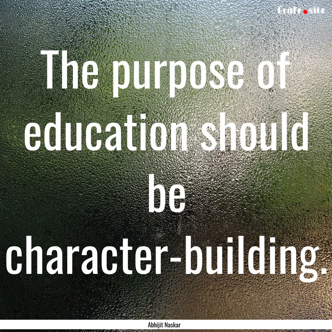 The purpose of education should be character-building..... : Quote by Abhijit Naskar