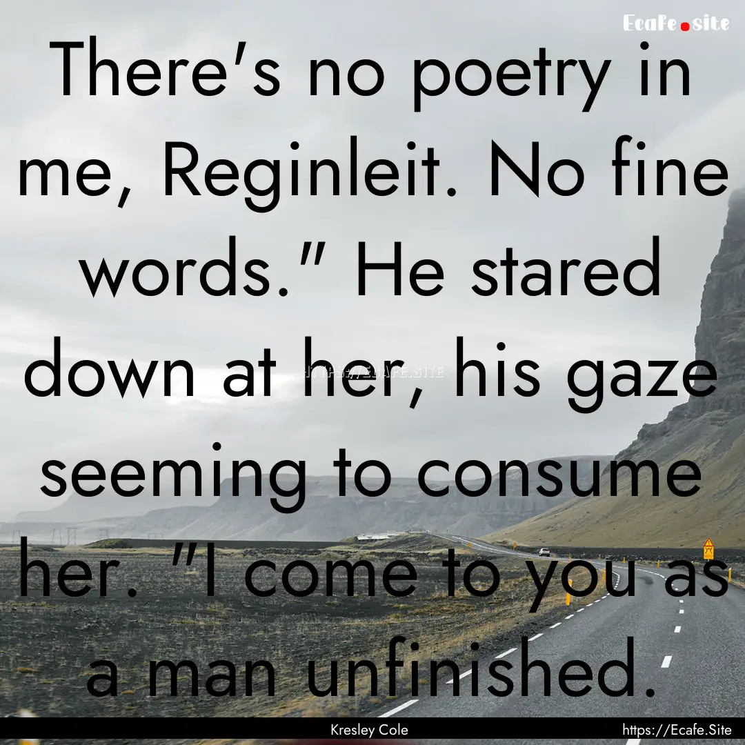 There's no poetry in me, Reginleit. No fine.... : Quote by Kresley Cole