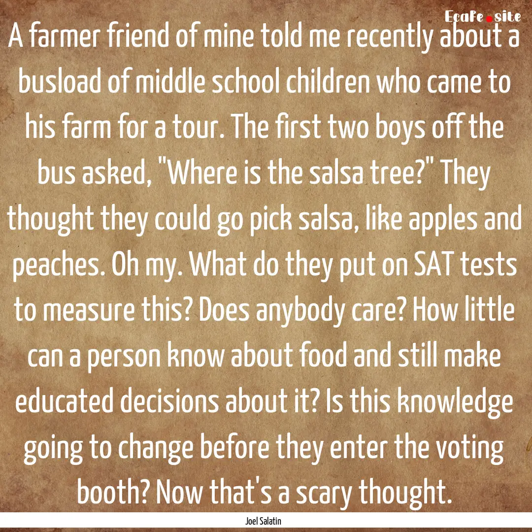 A farmer friend of mine told me recently.... : Quote by Joel Salatin