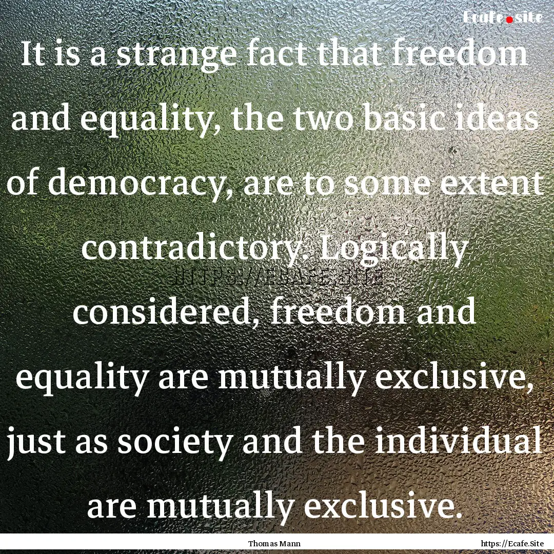 It is a strange fact that freedom and equality,.... : Quote by Thomas Mann