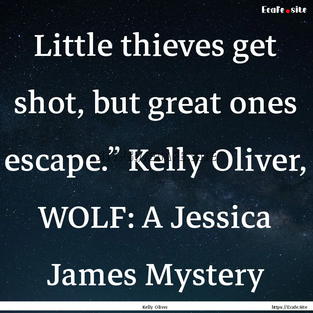 Little thieves get shot, but great ones escape.”.... : Quote by Kelly Oliver