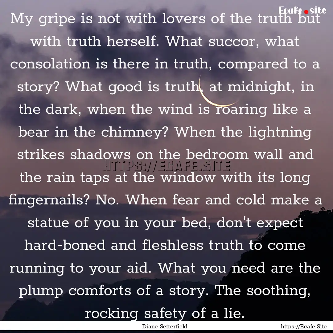 My gripe is not with lovers of the truth.... : Quote by Diane Setterfield