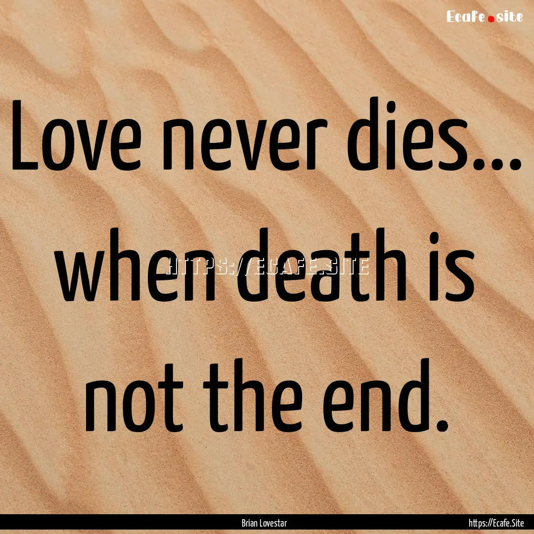 Love never dies... when death is not the.... : Quote by Brian Lovestar