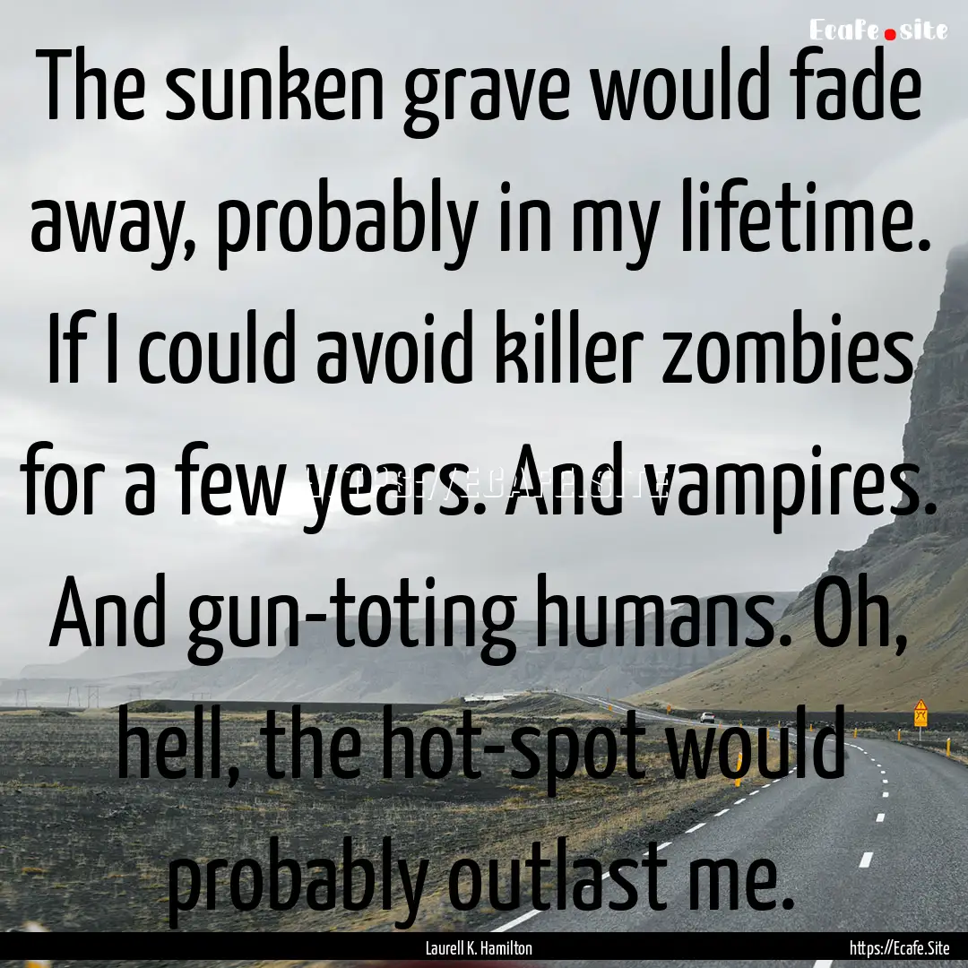 The sunken grave would fade away, probably.... : Quote by Laurell K. Hamilton