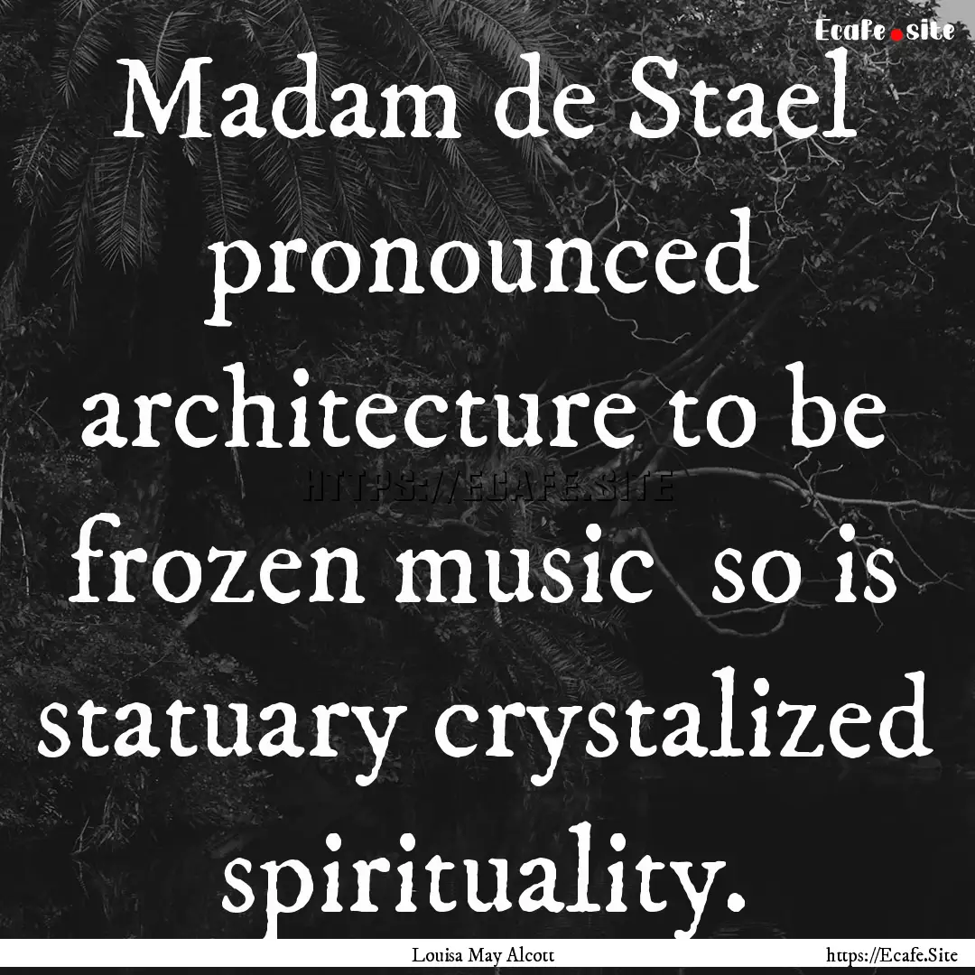 Madam de Stael pronounced architecture to.... : Quote by Louisa May Alcott