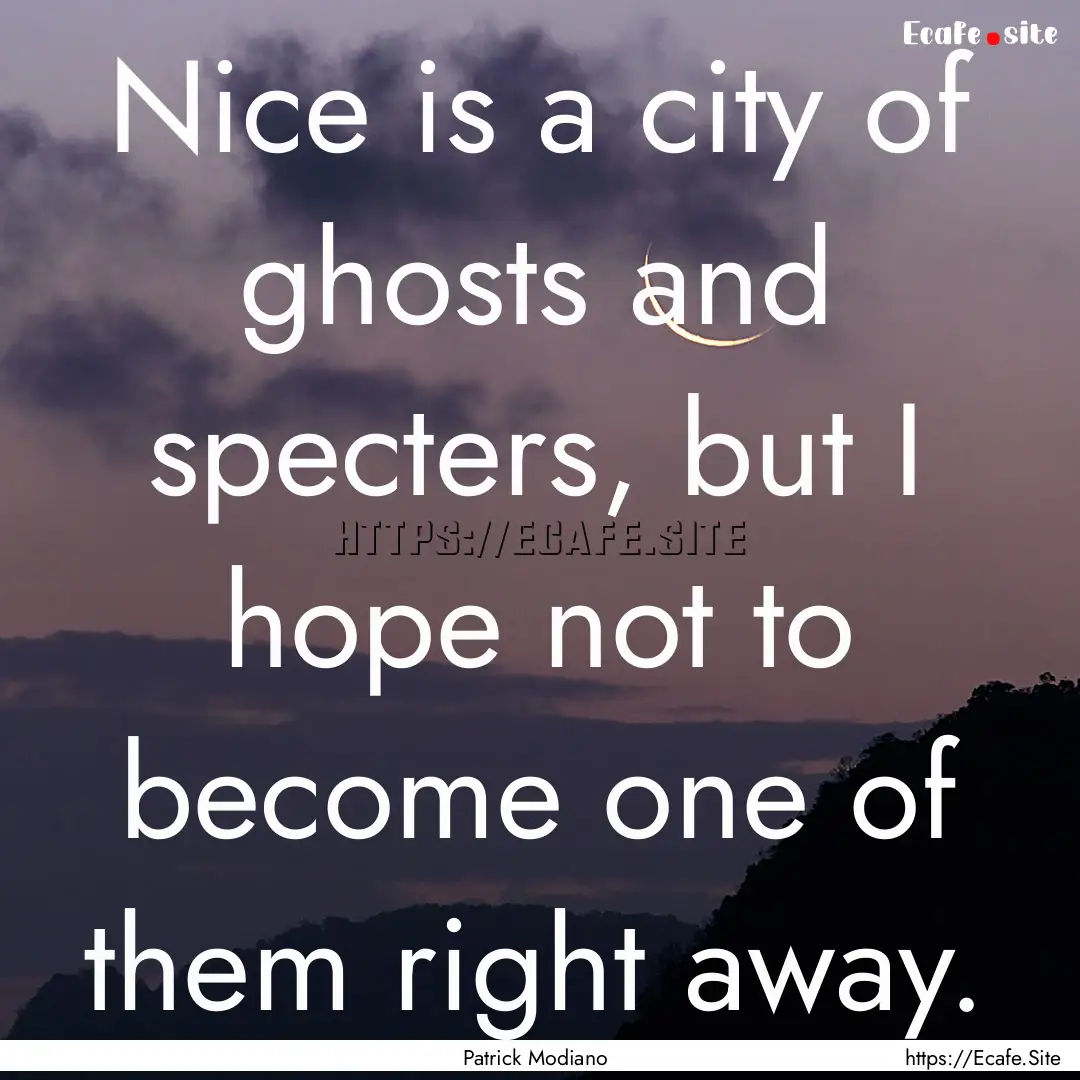 Nice is a city of ghosts and specters, but.... : Quote by Patrick Modiano