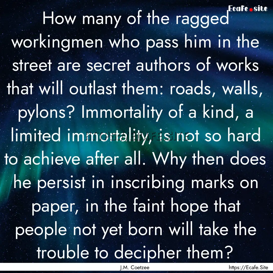 How many of the ragged workingmen who pass.... : Quote by J.M. Coetzee