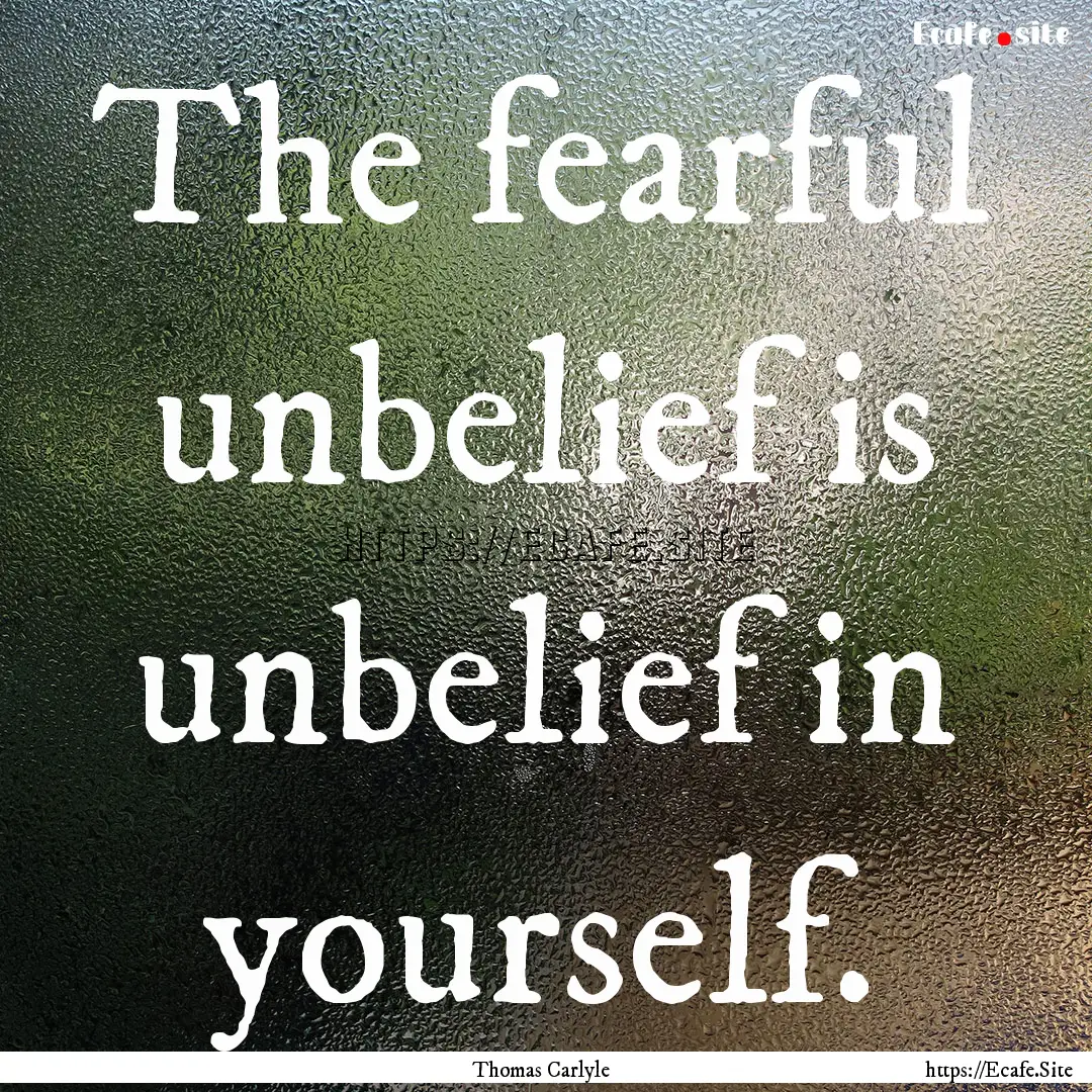 The fearful unbelief is unbelief in yourself..... : Quote by Thomas Carlyle