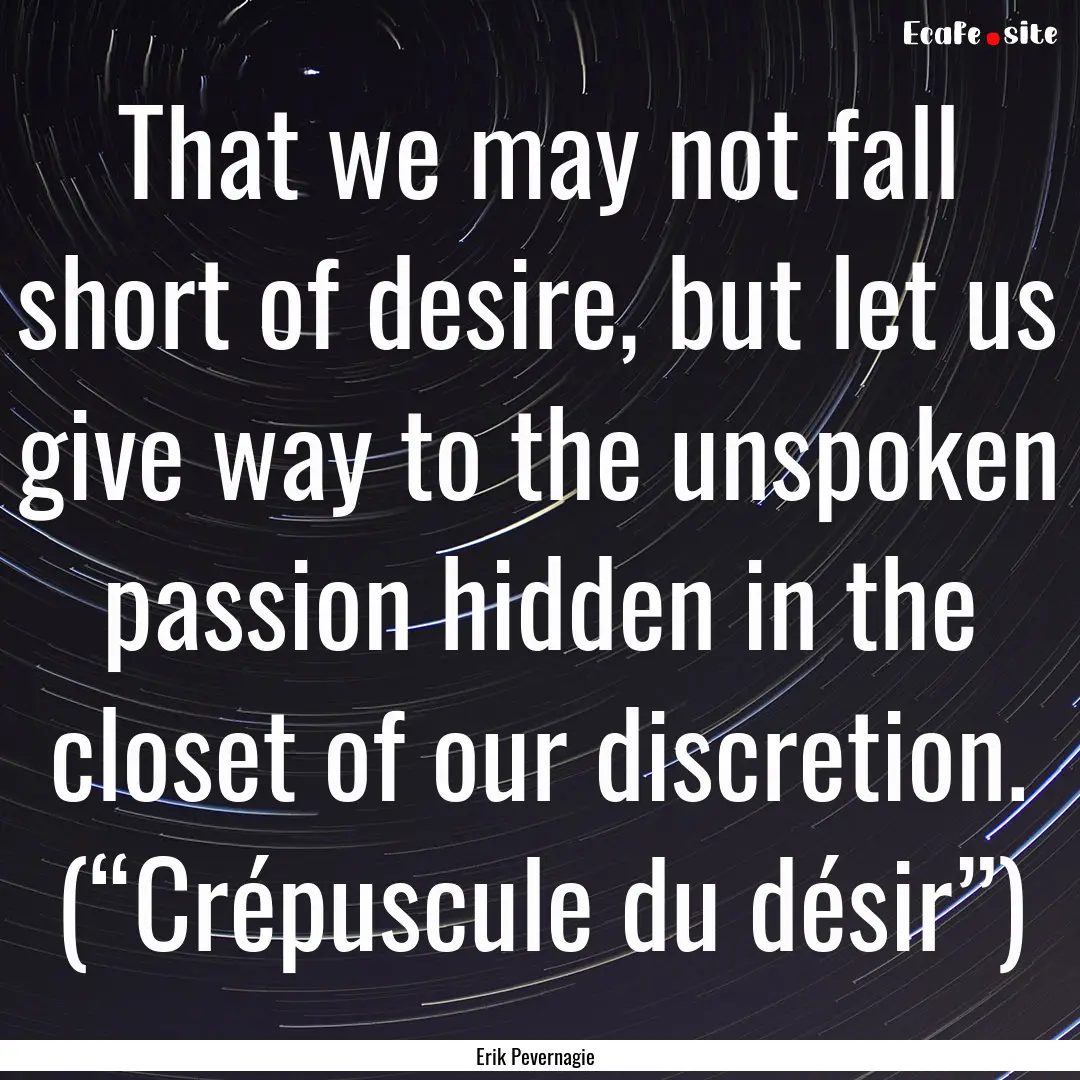 That we may not fall short of desire, but.... : Quote by Erik Pevernagie