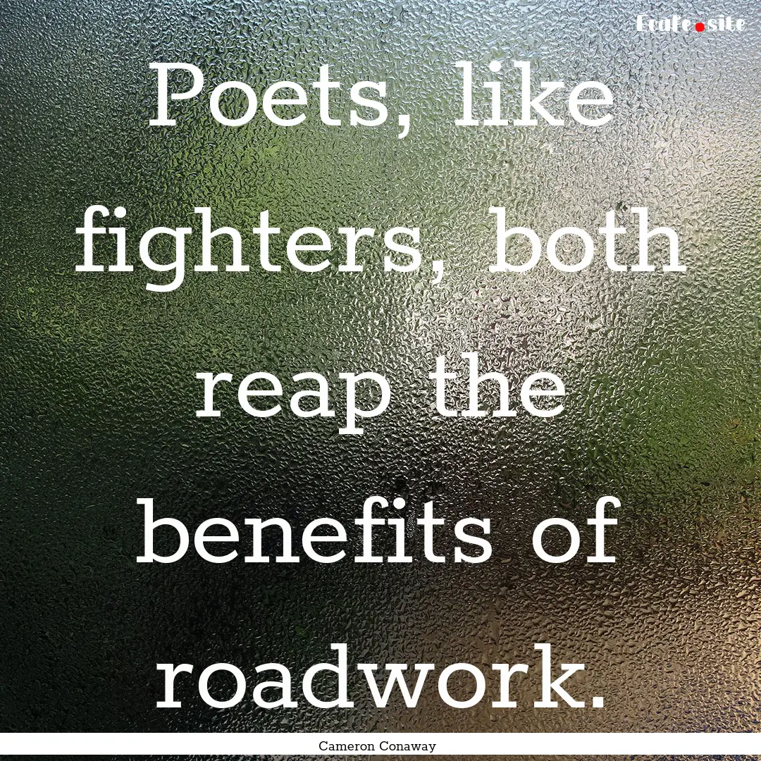 Poets, like fighters, both reap the benefits.... : Quote by Cameron Conaway