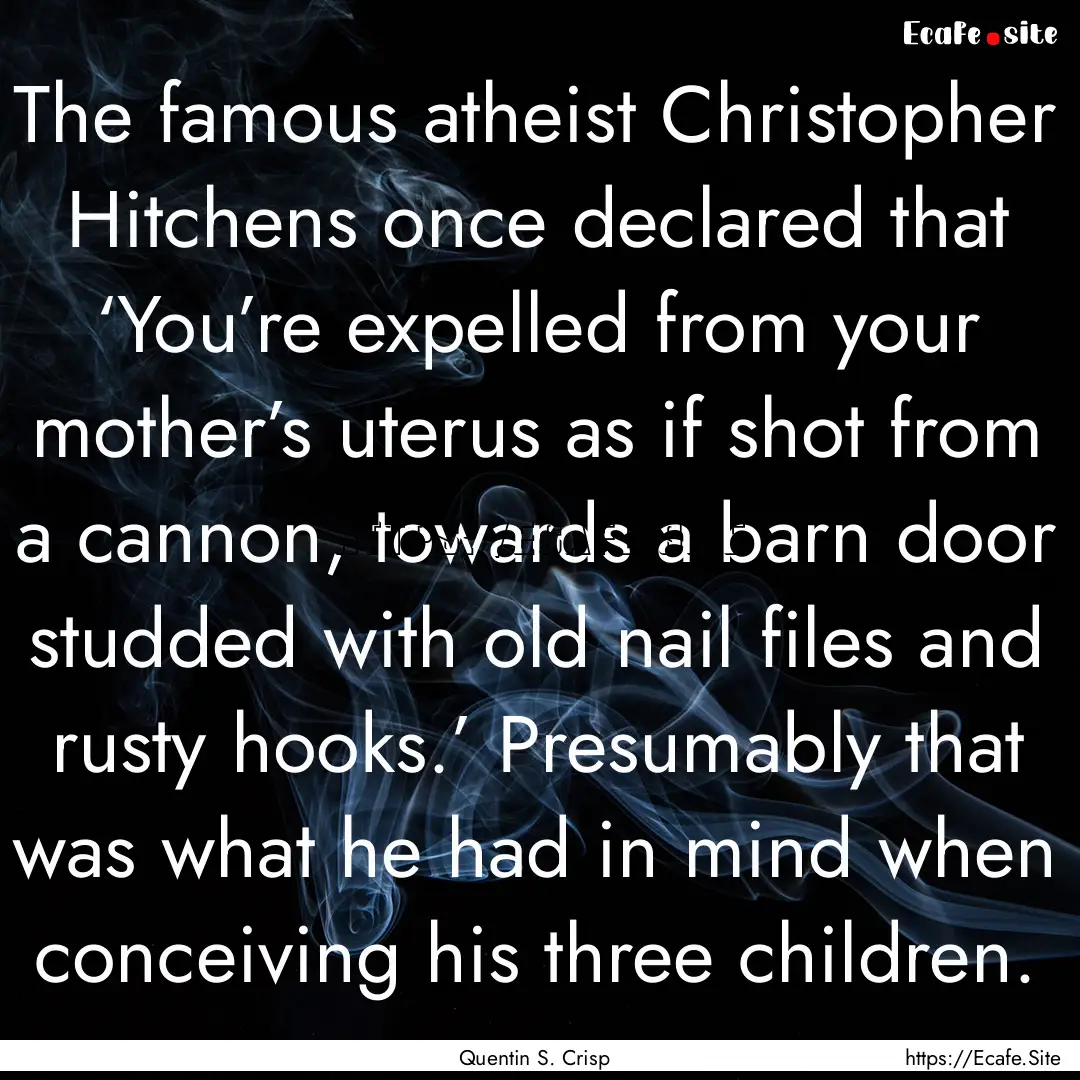 The famous atheist Christopher Hitchens once.... : Quote by Quentin S. Crisp