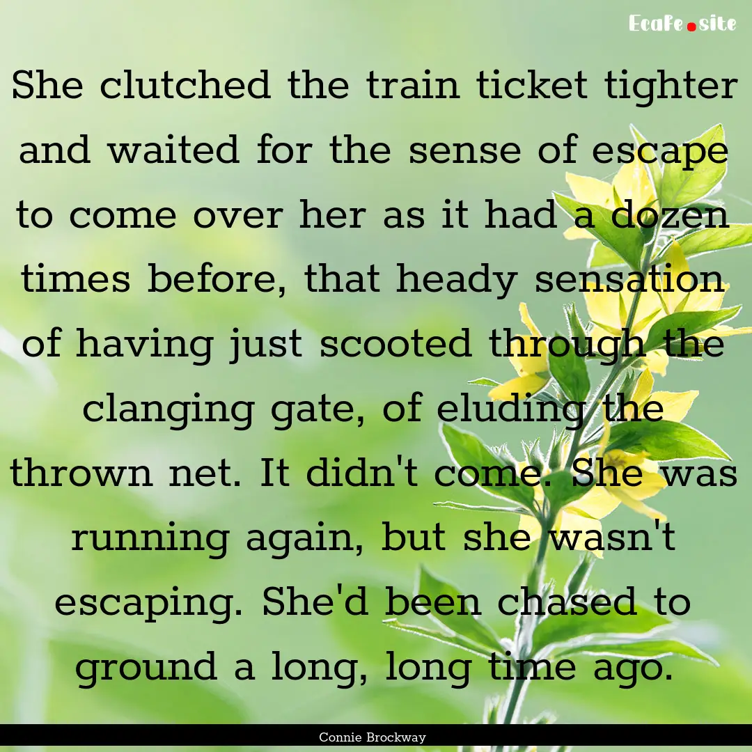 She clutched the train ticket tighter and.... : Quote by Connie Brockway