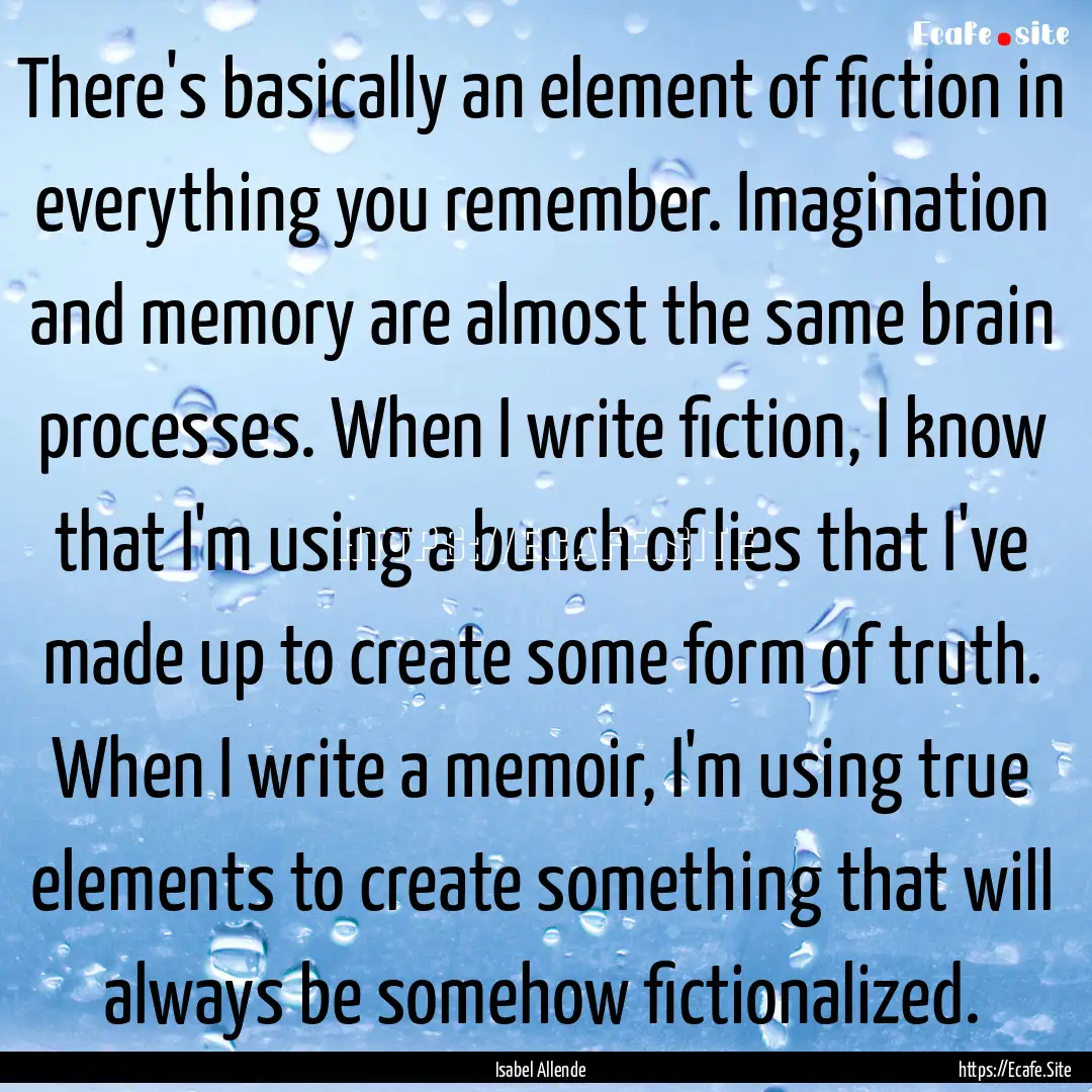 There's basically an element of fiction in.... : Quote by Isabel Allende