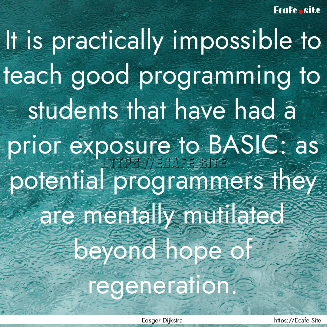 It is practically impossible to teach good.... : Quote by Edsger Dijkstra