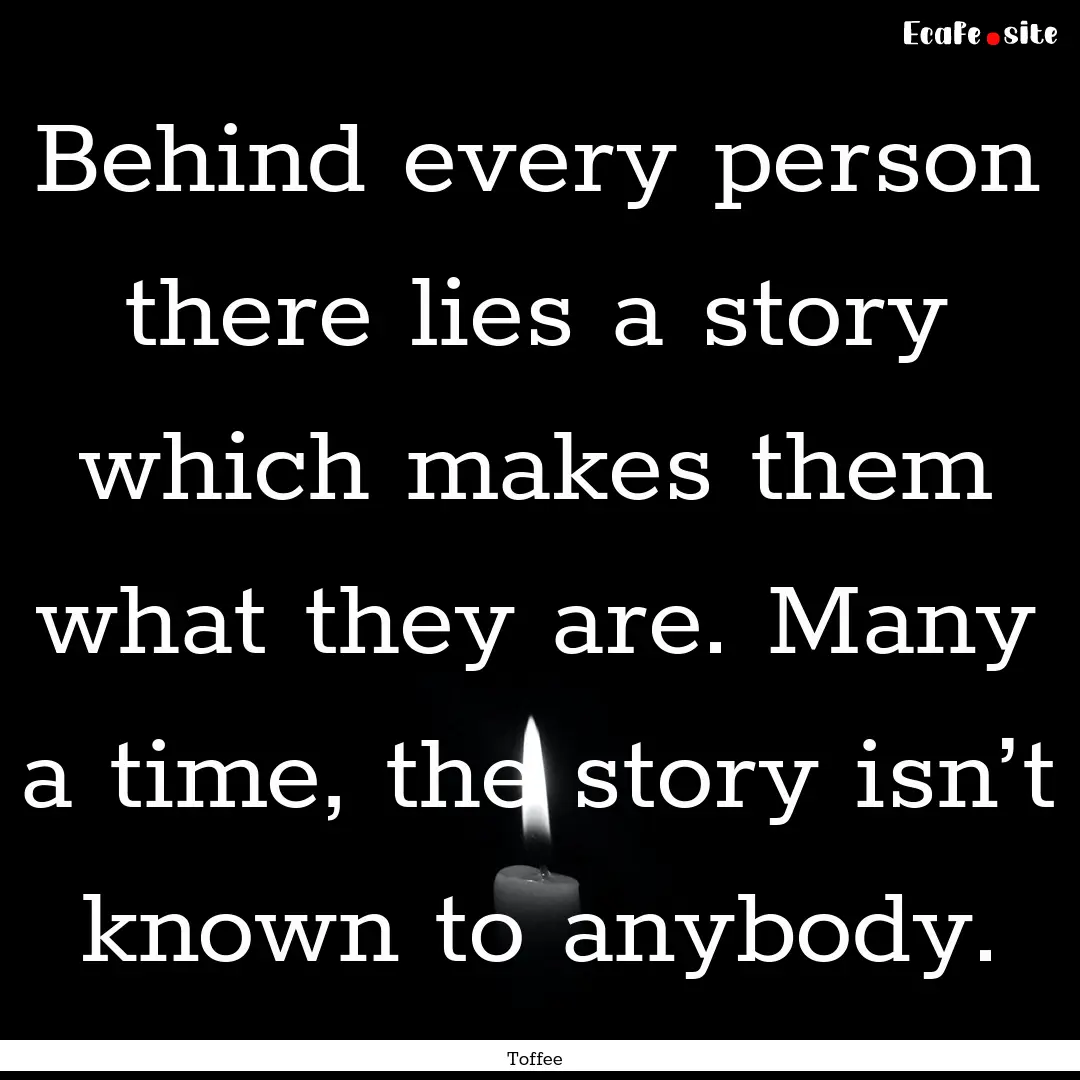 Behind every person there lies a story which.... : Quote by Toffee