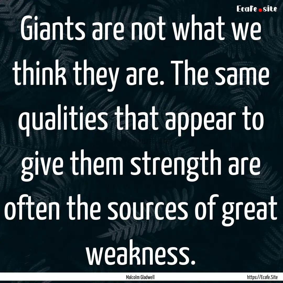 Giants are not what we think they are. The.... : Quote by Malcolm Gladwell