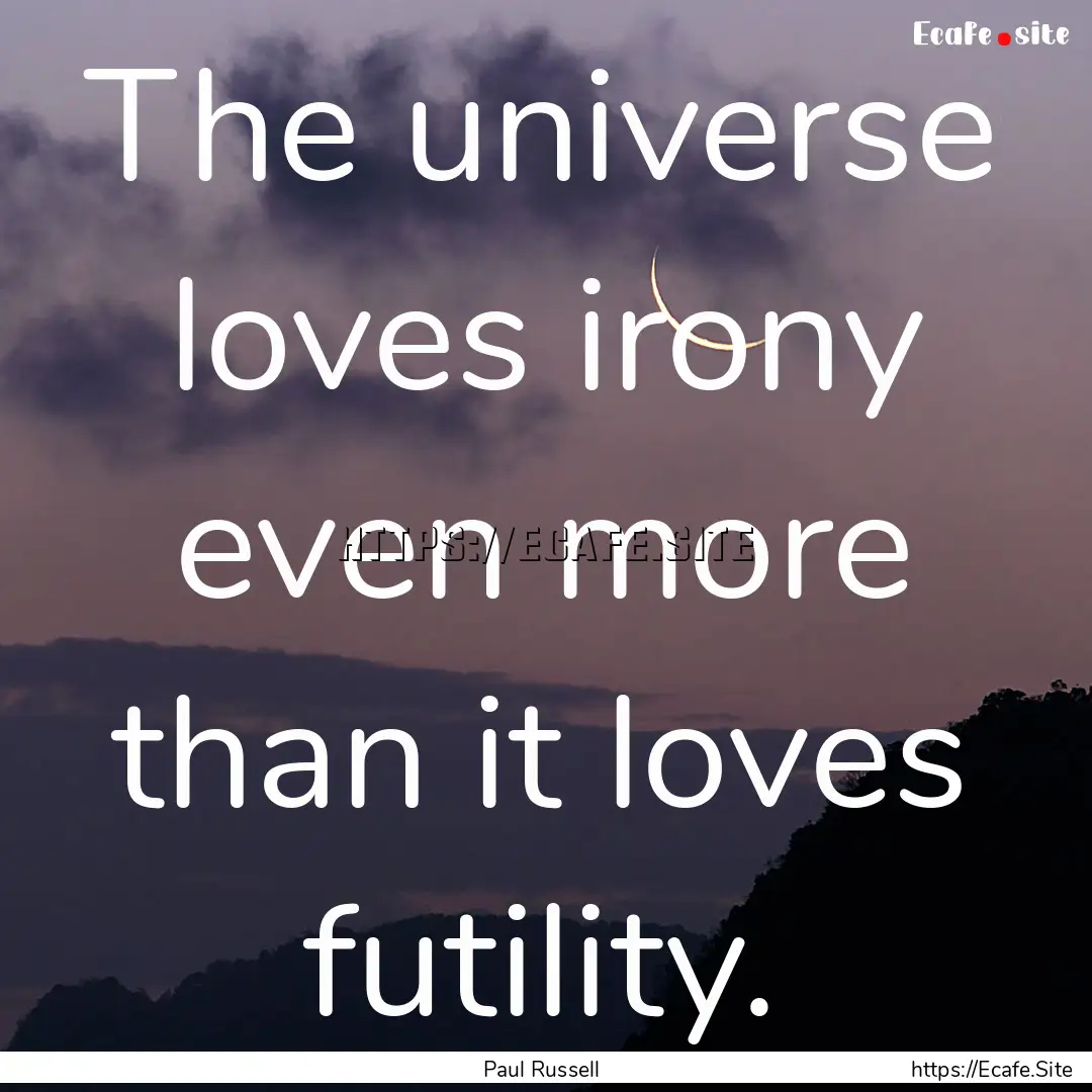 The universe loves irony even more than it.... : Quote by Paul Russell