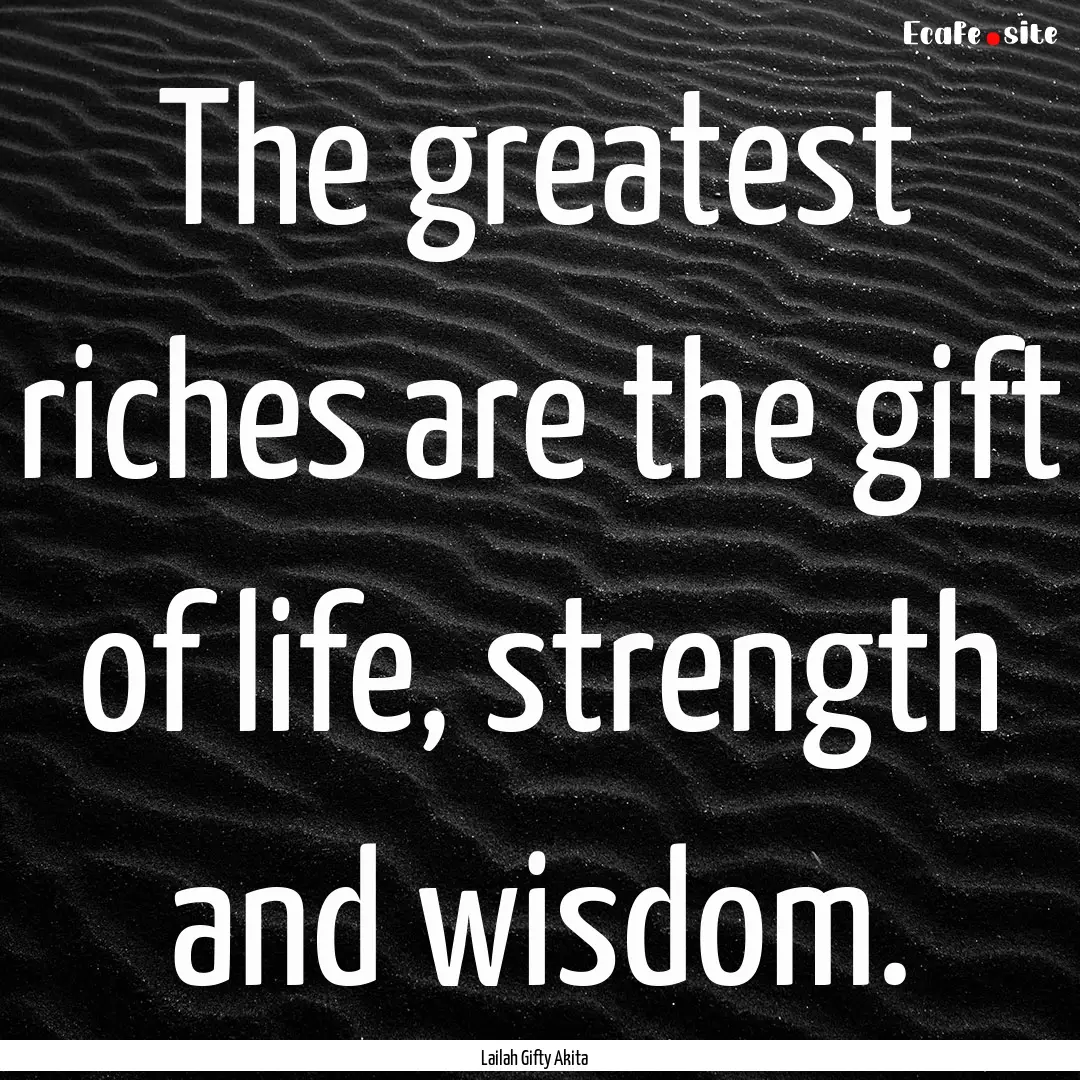 The greatest riches are the gift of life,.... : Quote by Lailah Gifty Akita