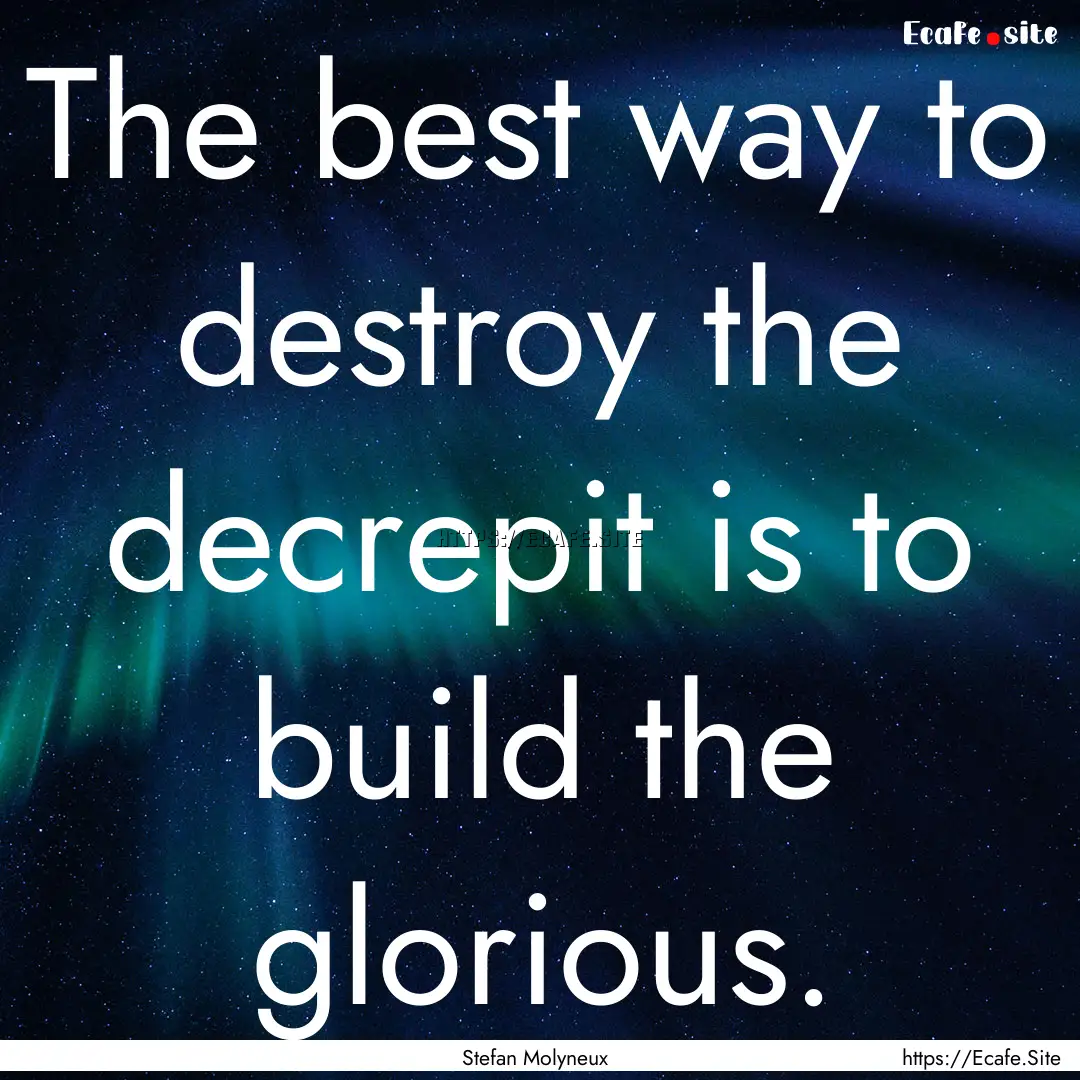 The best way to destroy the decrepit is to.... : Quote by Stefan Molyneux