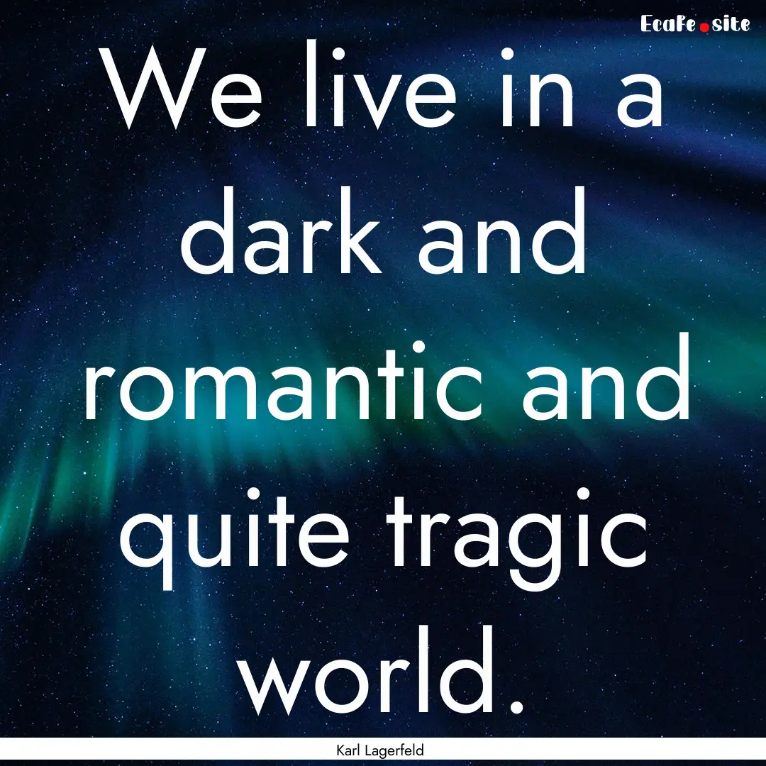 We live in a dark and romantic and quite.... : Quote by Karl Lagerfeld