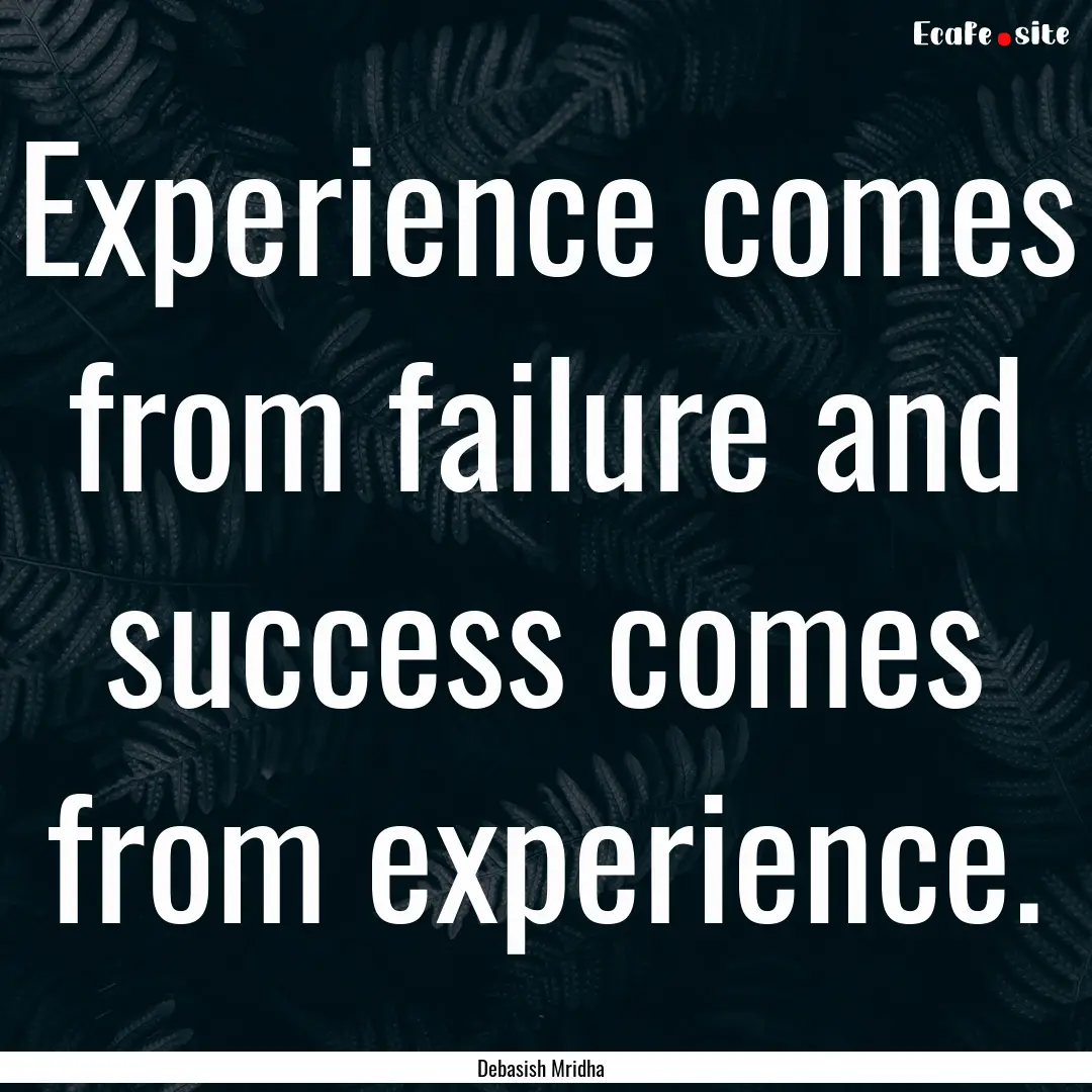 Experience comes from failure and success.... : Quote by Debasish Mridha