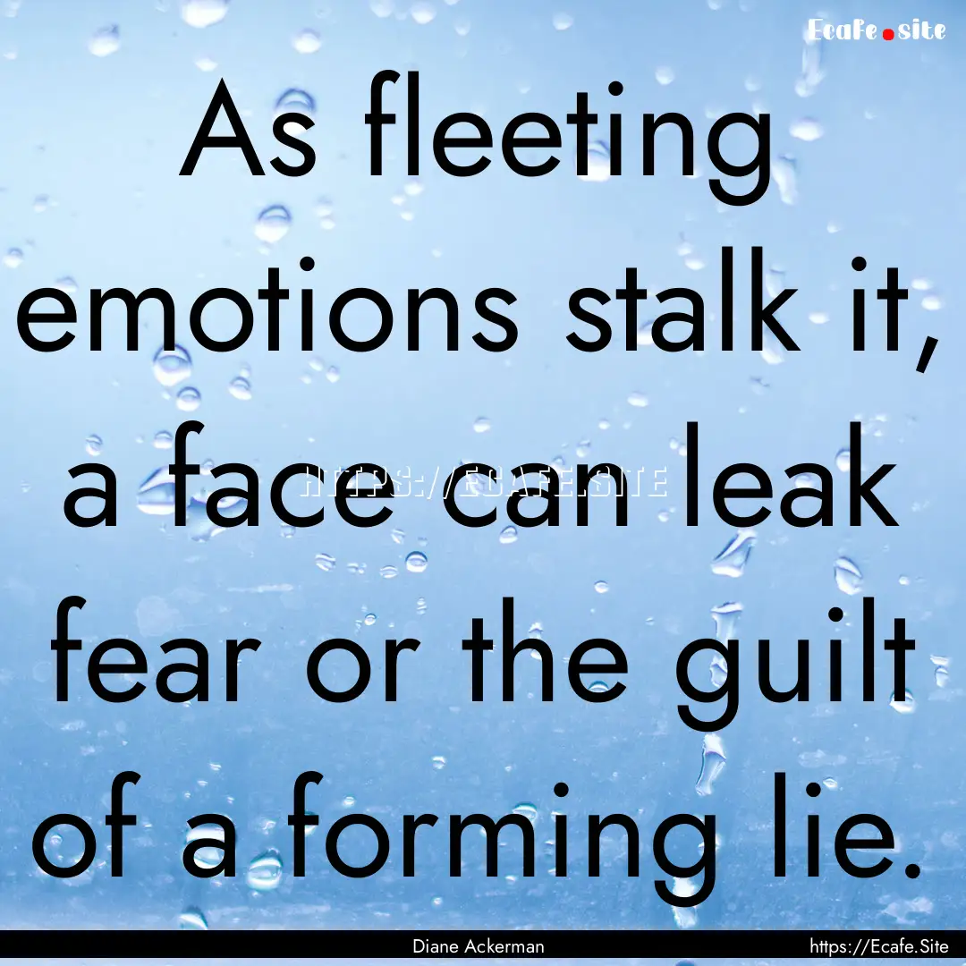 As fleeting emotions stalk it, a face can.... : Quote by Diane Ackerman