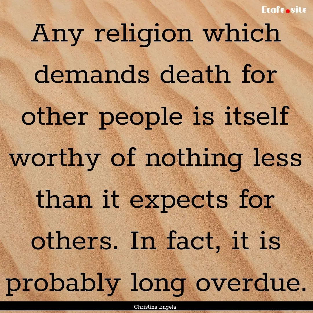 Any religion which demands death for other.... : Quote by Christina Engela