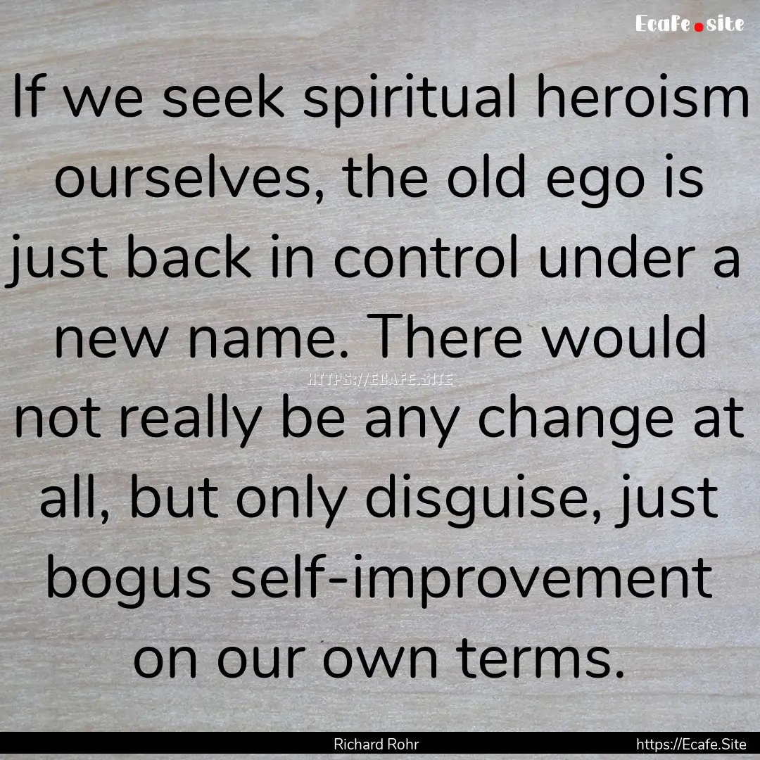 If we seek spiritual heroism ourselves, the.... : Quote by Richard Rohr