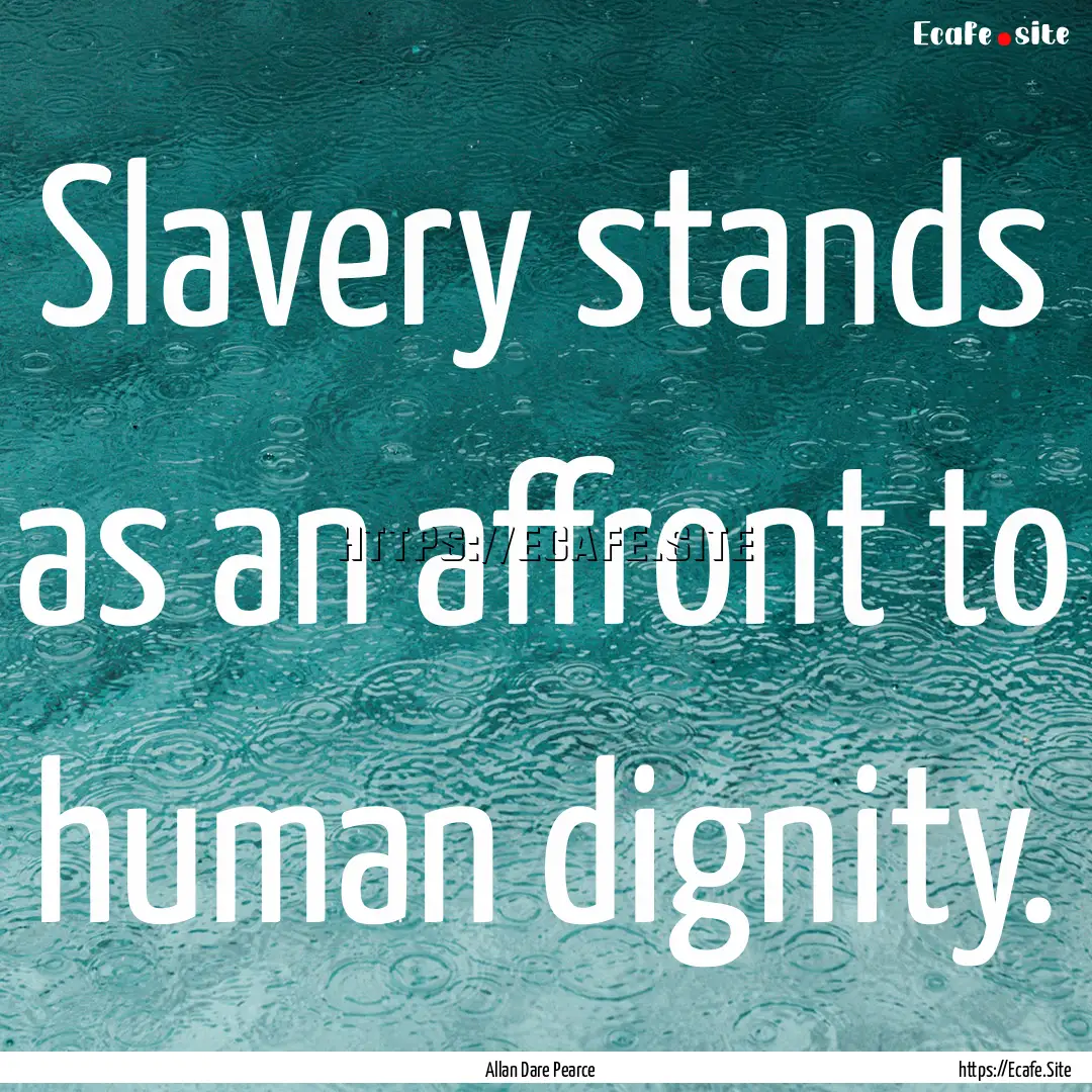 Slavery stands as an affront to human dignity..... : Quote by Allan Dare Pearce