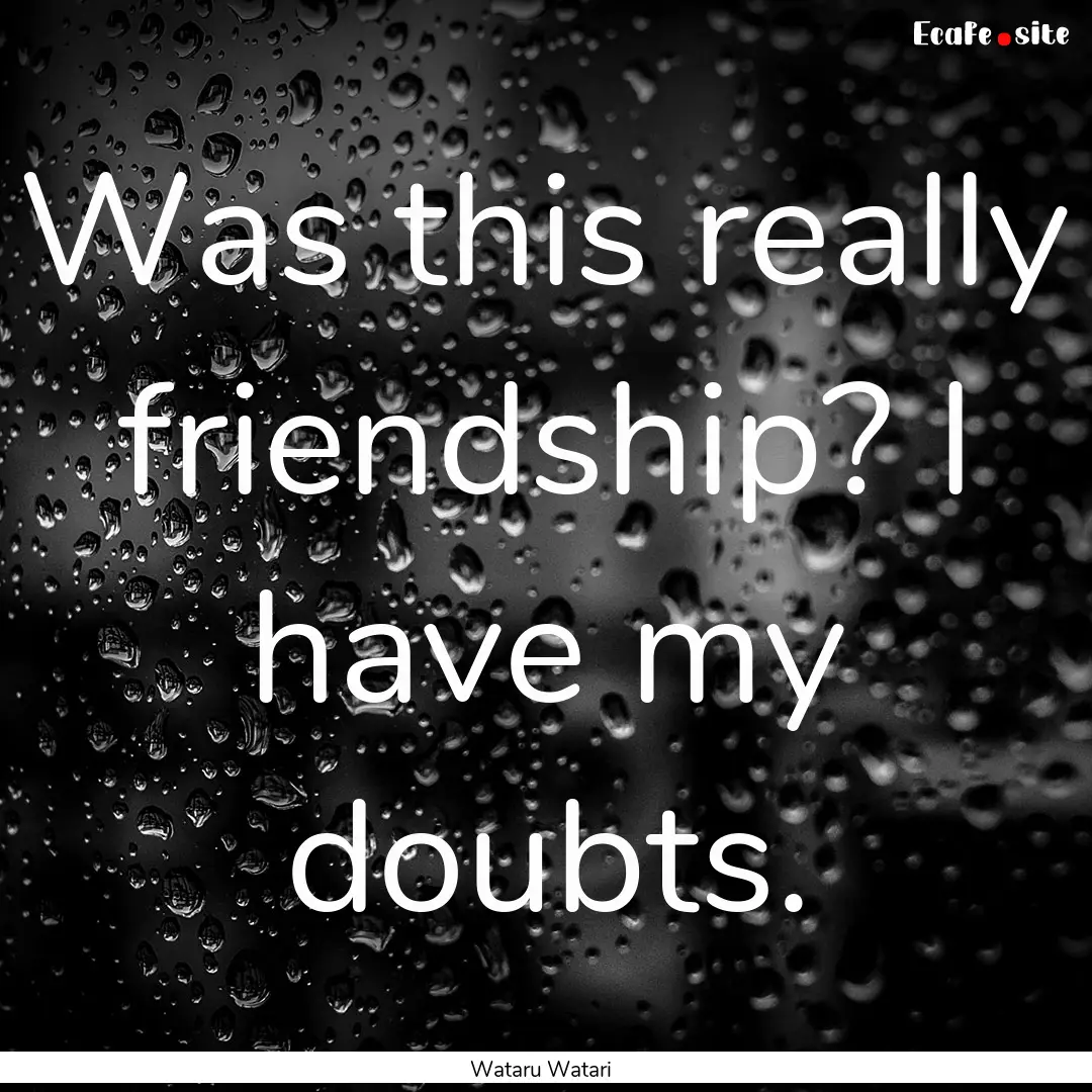 Was this really friendship? I have my doubts..... : Quote by Wataru Watari