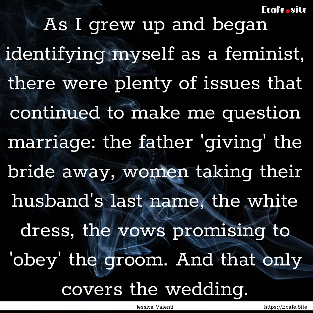 As I grew up and began identifying myself.... : Quote by Jessica Valenti