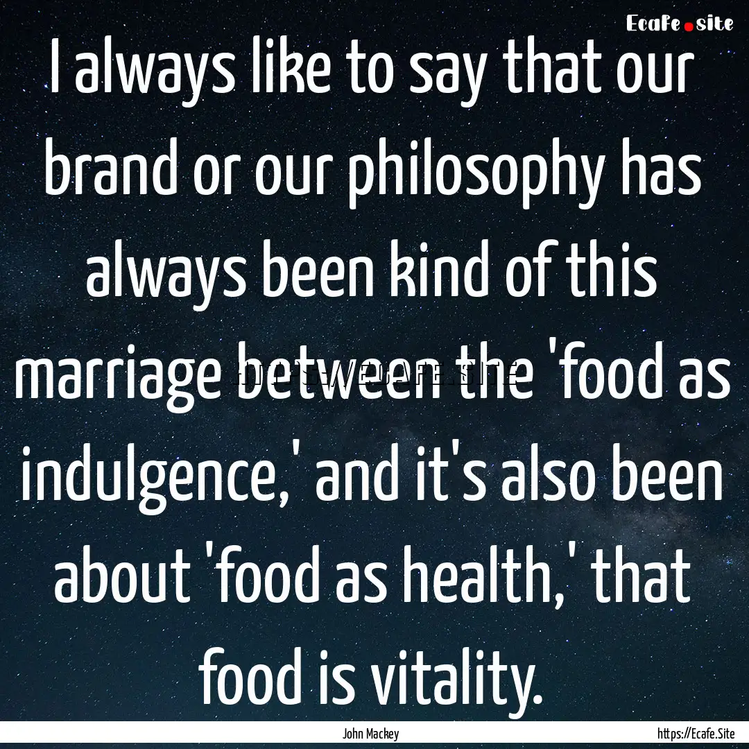 I always like to say that our brand or our.... : Quote by John Mackey