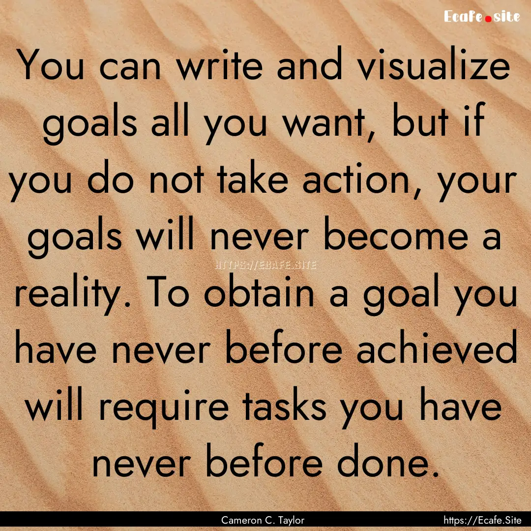 You can write and visualize goals all you.... : Quote by Cameron C. Taylor