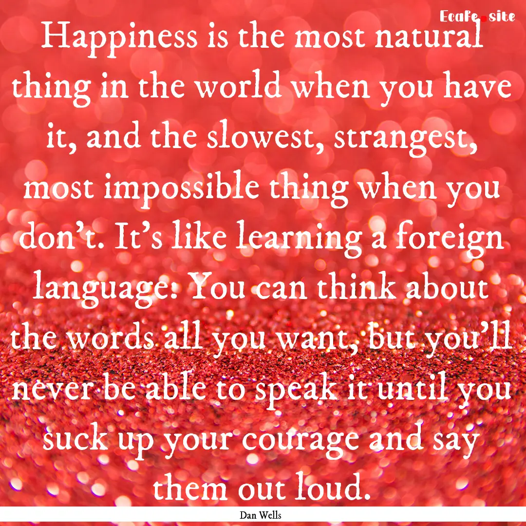 Happiness is the most natural thing in the.... : Quote by Dan Wells