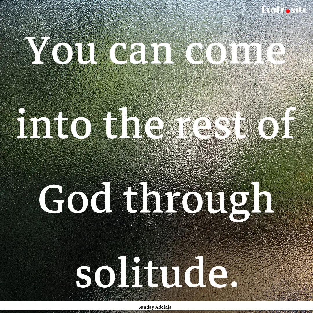 You can come into the rest of God through.... : Quote by Sunday Adelaja