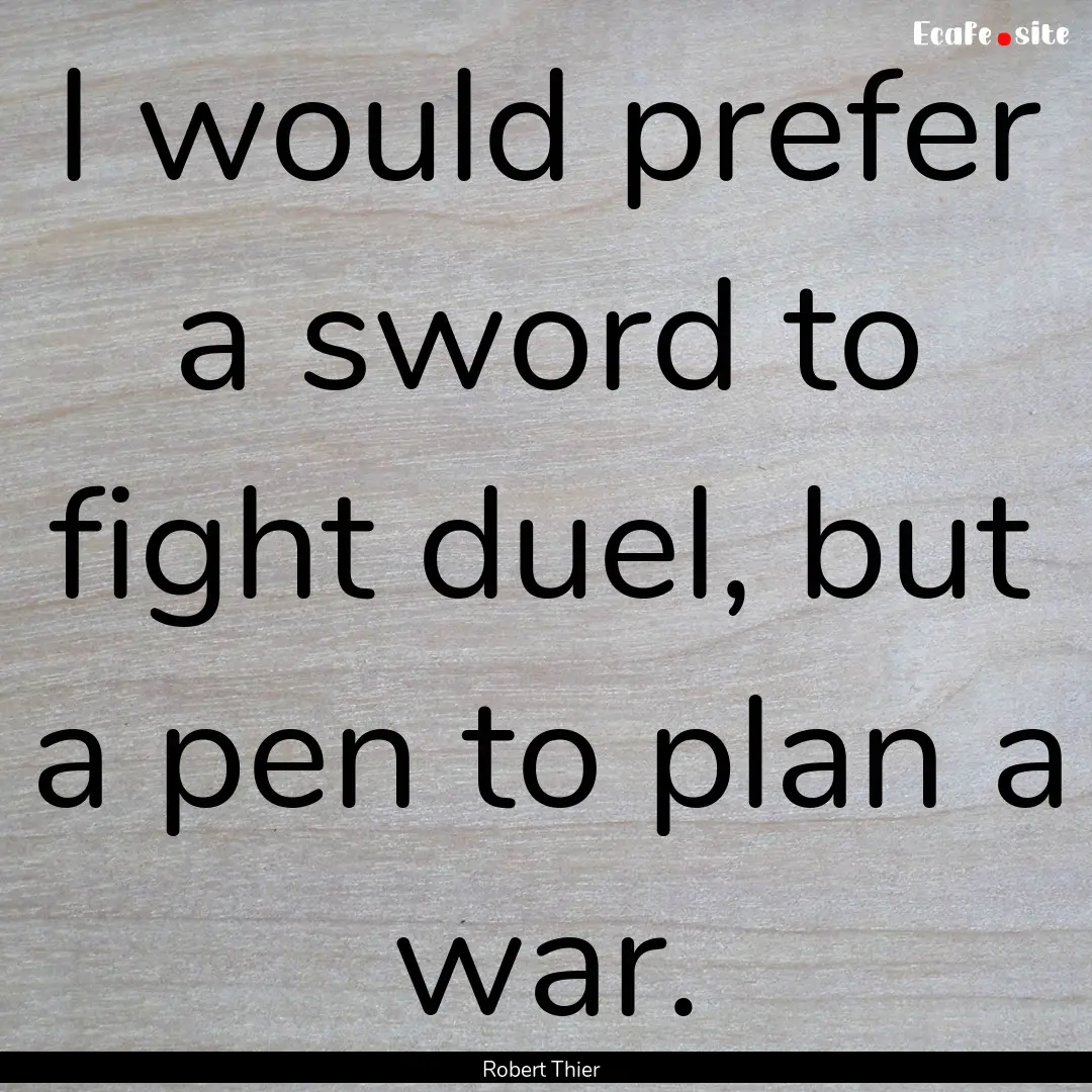 I would prefer a sword to fight duel, but.... : Quote by Robert Thier