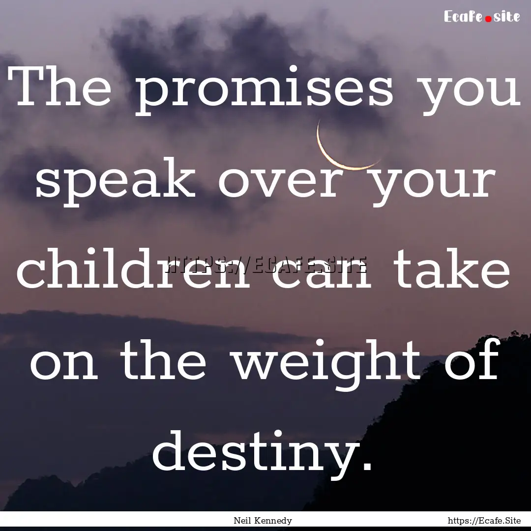 The promises you speak over your children.... : Quote by Neil Kennedy