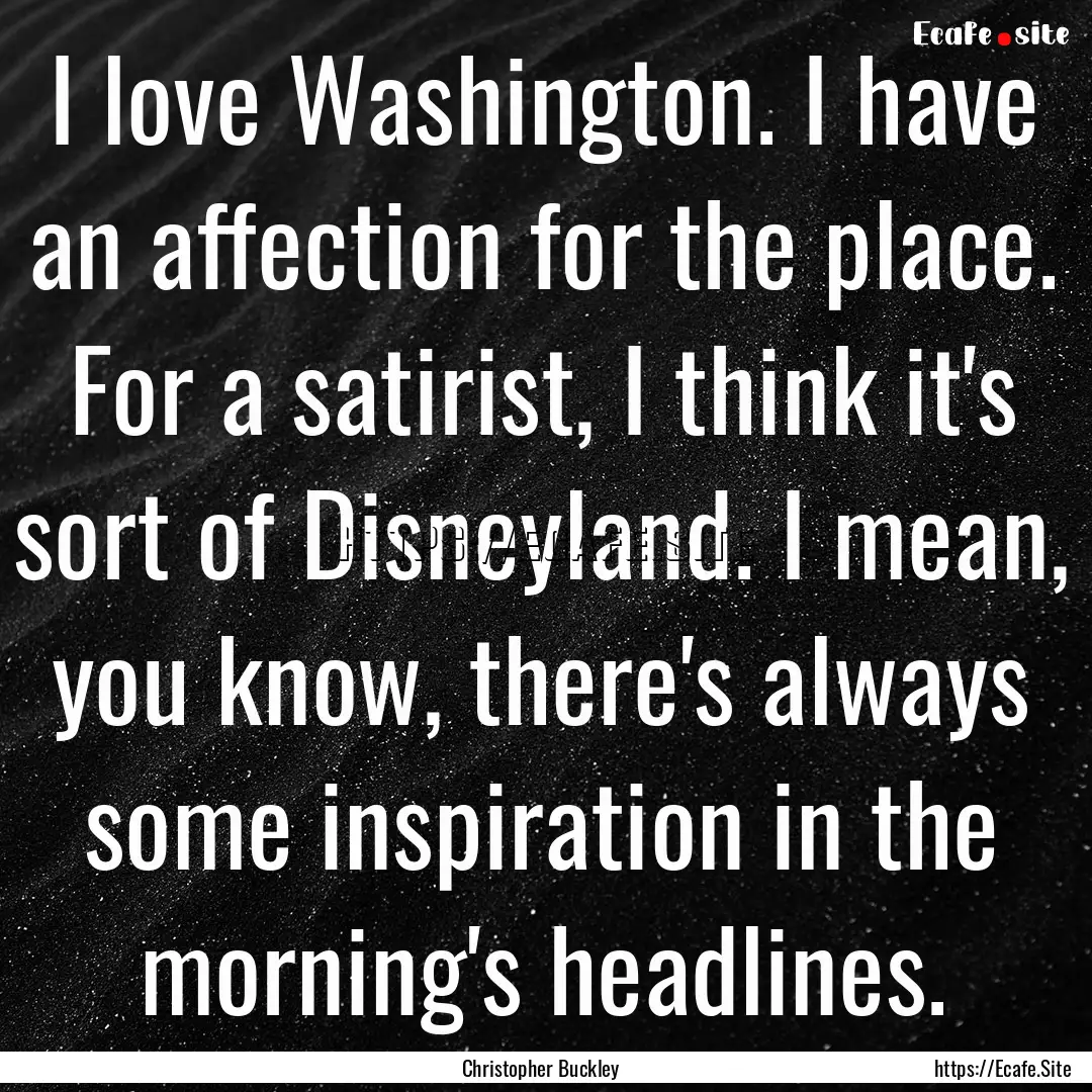 I love Washington. I have an affection for.... : Quote by Christopher Buckley