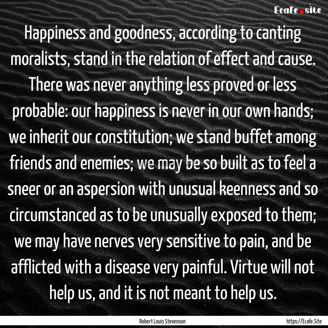 Happiness and goodness, according to canting.... : Quote by Robert Louis Stevenson