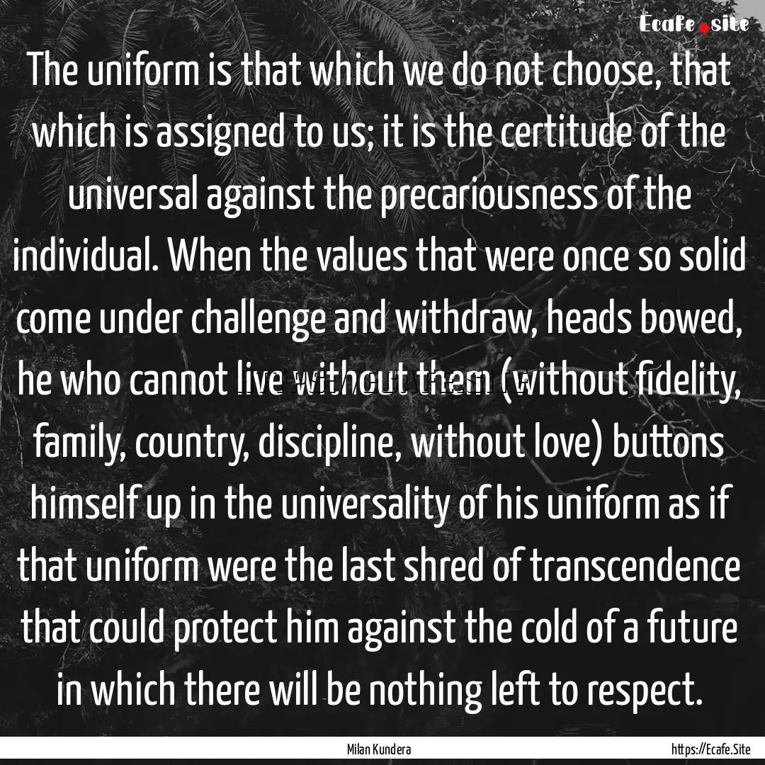 The uniform is that which we do not choose,.... : Quote by Milan Kundera