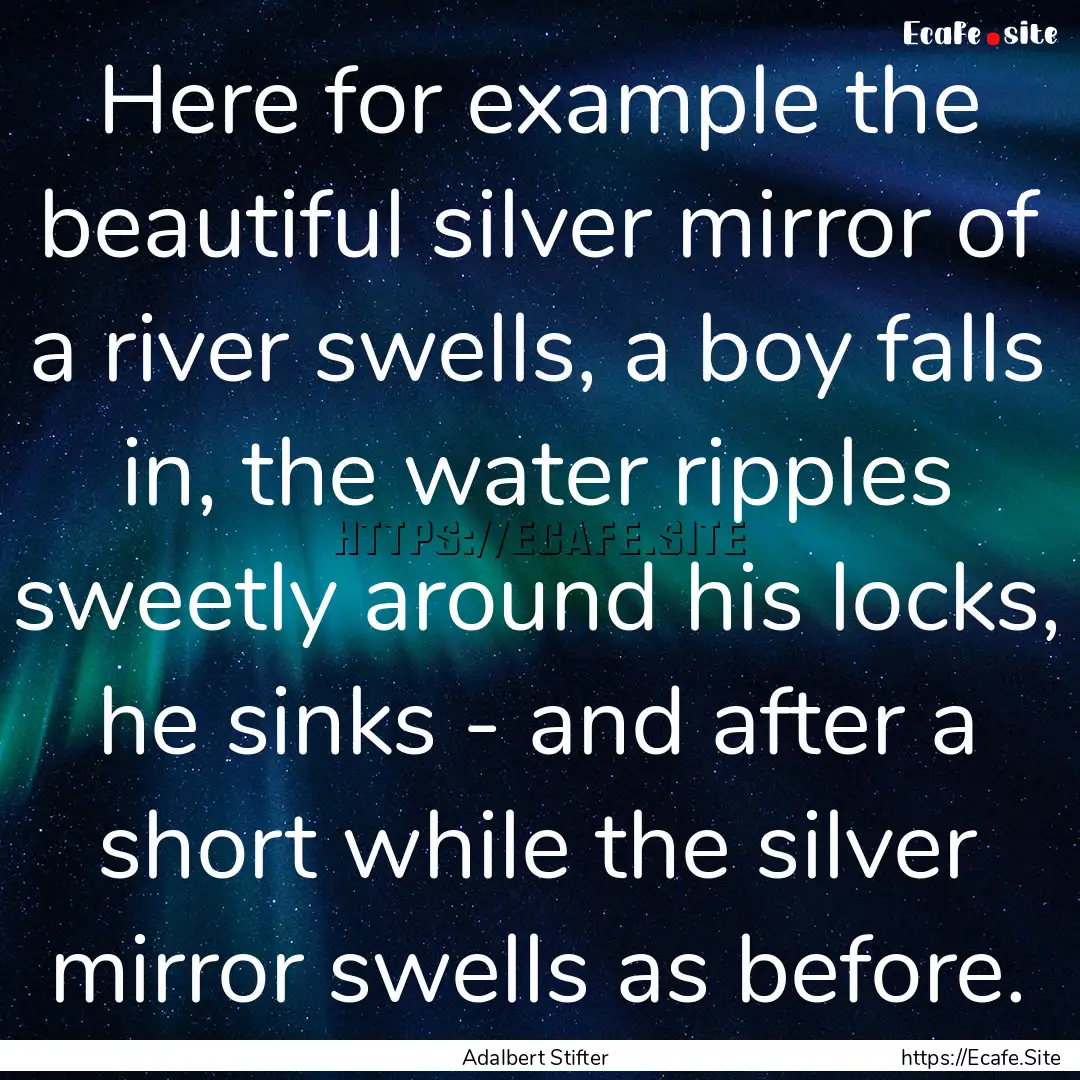 Here for example the beautiful silver mirror.... : Quote by Adalbert Stifter